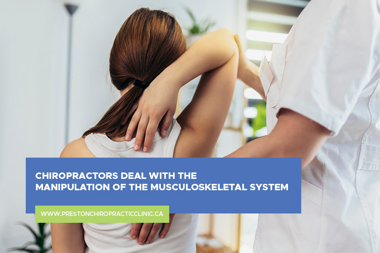 Chiropractors deal with the manipulation of the musculoskeletal system