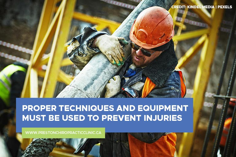Proper techniques and equipment must be used to prevent injuries